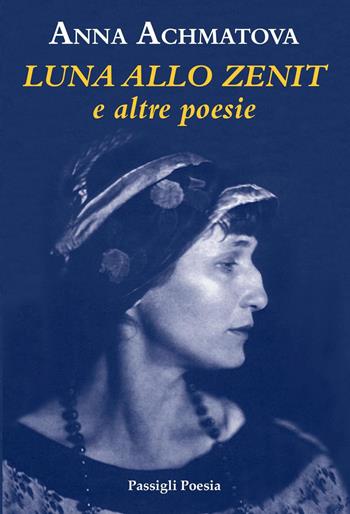 Luna allo zenith. Testo russo a fronte - Anna Achmàtova - Libro Passigli 2021, Passigli poesia | Libraccio.it