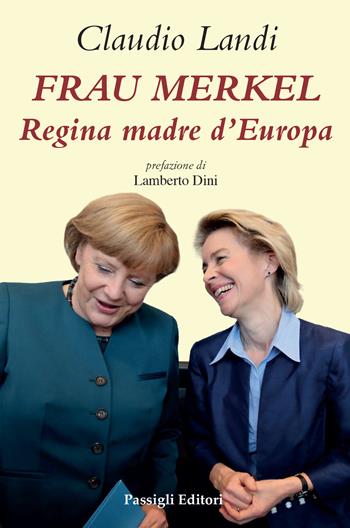 Frau Merkel. Regina madre d'Europa - Claudio Landi - Libro Passigli 2021, Biblioteca Passigli | Libraccio.it