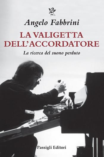 La valigetta dell'accordatore. La ricerca del suono perduto - Angelo Fabbrini, Pietro Marincola - Libro Passigli 2022, Biblioteca Passigli | Libraccio.it