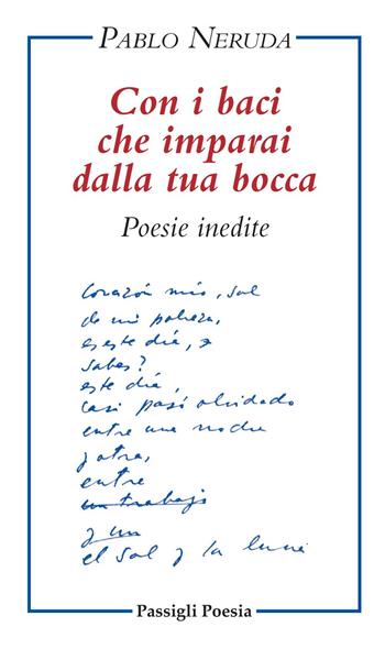 Con i baci che imparai dalla tua bocca. Poesie inedite. Testo spagnolo a fronte - Pablo Neruda - Libro Passigli 2022 | Libraccio.it