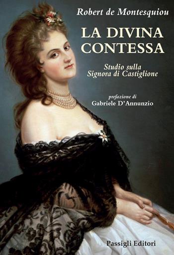 La Divina Contessa. Studio sulla Signora di Castiglione - Robert de Montesquiou - Libro Passigli 2021, Biblioteca Passigli | Libraccio.it