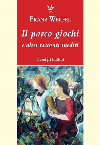 Il parco giochi e altri racconti inediti - Franz Werfel - Libro Passigli 2022, Passigli narrativa | Libraccio.it