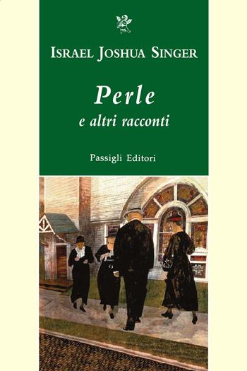 Perle e altri racconti - Israel Joshua Singer - Libro Passigli 2022, Passigli narrativa | Libraccio.it