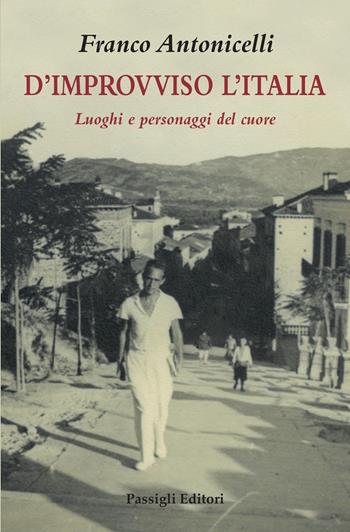 D'improvviso l'Italia. Luoghi e personaggi del cuore - Franco Antonicelli - Libro Passigli 2022, Biblioteca Passigli | Libraccio.it