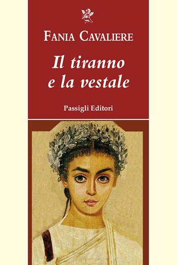Il tiranno e la vestale - Fania Cavaliere - Libro Passigli 2022, Passigli narrativa | Libraccio.it