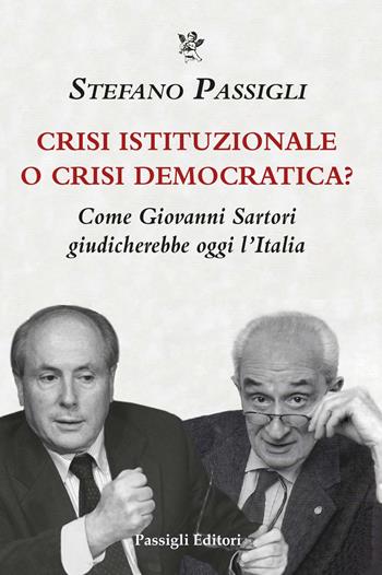 Crisi istituzionale o crisi democratica? Come Giovanni Sartori giudicherebbe oggi l’Italia - Stefano Passigli - Libro Passigli 2025, Biblioteca Passigli | Libraccio.it