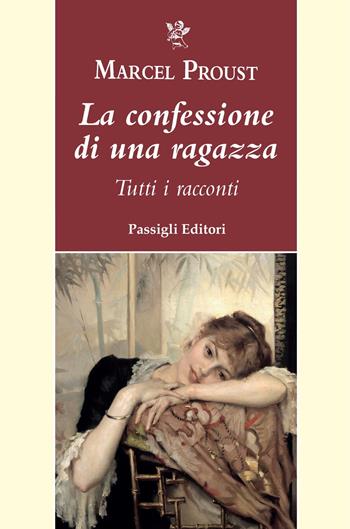 La confessione di una ragazza. Tutti i racconti - Marcel Proust - Libro Passigli 2022, Passigli narrativa | Libraccio.it
