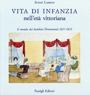 Vita di infanzia nell'età vittoriana. Il mondo dei bambini Drummond (1827-1832) - Susan Lasdun - Libro Passigli 2022 | Libraccio.it