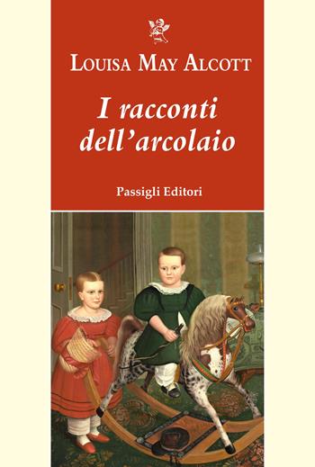 I racconti dell'arcolaio - Louisa May Alcott - Libro Passigli 2022, Passigli narrativa | Libraccio.it