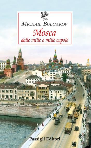 Mosca dalle mille e mille cupole - Michail Bulgakov - Libro Passigli 2023, Le occasioni | Libraccio.it