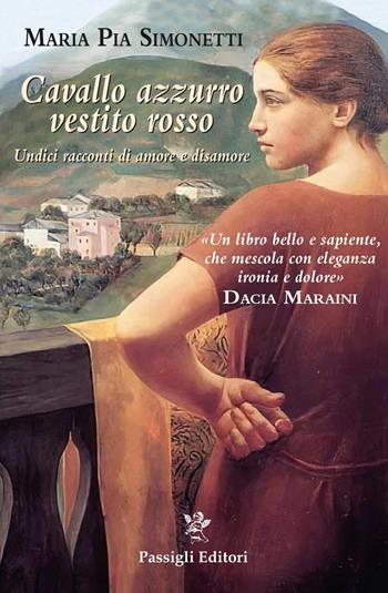 Cavallo azzurro vestito rosso. Undici racconti di amore e disamore - Maria Pia Simonetti - Libro Passigli 2023, Passigli narrativa | Libraccio.it