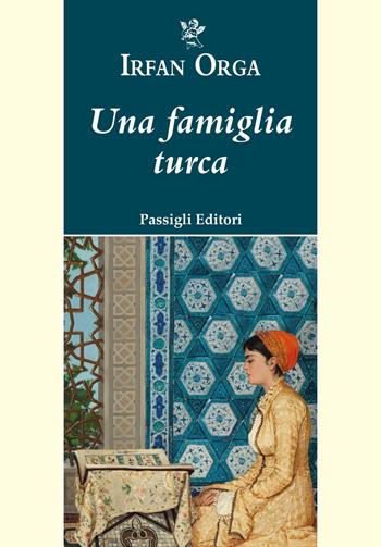 Una famiglia turca - Irfan Orga - Libro Passigli 2024, Passigli narrativa | Libraccio.it