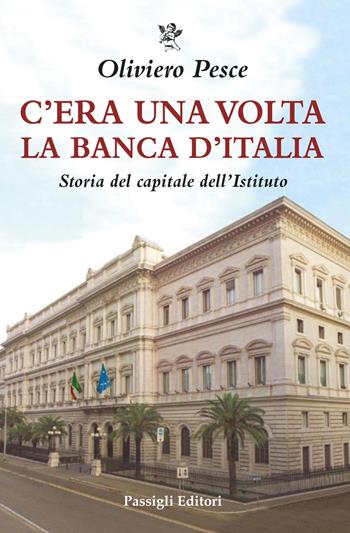 C'era una volta la Banca d'Italia. Storia del capitale dell'Istituto - Oliviero Pesce - Libro Passigli 2023, Biblioteca Passigli | Libraccio.it