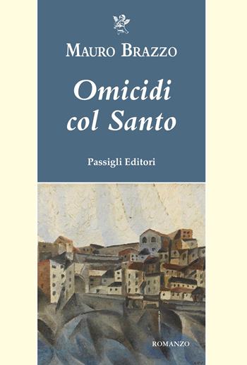 Omicidi col Santo - Mauro Brazzo - Libro Passigli 2023, Passigli narrativa | Libraccio.it