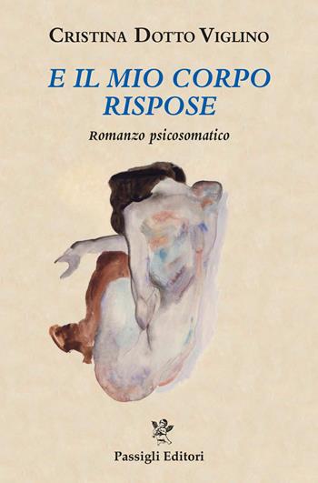 E il mio corpo rispose. Romanzo psicosomatico - Cristina Dotto Viglino - Libro Passigli 2023, Passigli narrativa | Libraccio.it