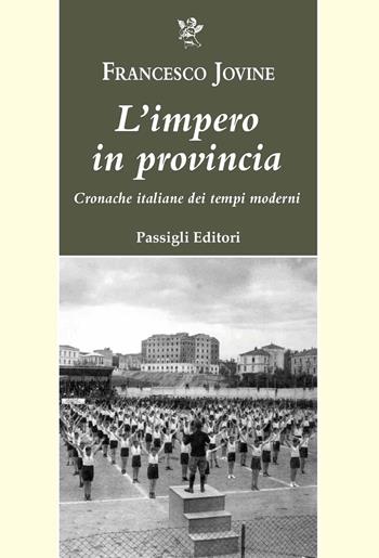 L'impero in provincia. Cronache italiane dei tempi moderni - Francesco Jovine - Libro Passigli 2024, Passigli narrativa | Libraccio.it