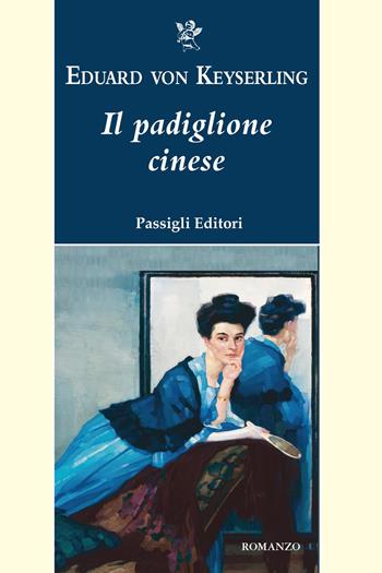 Il padiglione cinese - Eduard von Keyserling - Libro Passigli 2024, Passigli narrativa | Libraccio.it
