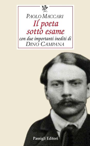 Il poeta sotto esame. Con due importanti inediti di Dino Campana - Paolo Maccari - Libro Passigli 2024, Biblioteca Passigli | Libraccio.it