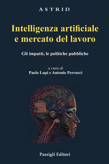 Intelligenza artificiale e mercato del lavoro. Gli impatti, le politiche pubbliche  - Libro Passigli 2025, Astrid | Libraccio.it