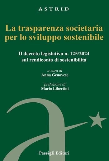 La trasparenza societaria per lo sviluppo sostenibile. Il decreto legislativo n. 125/2024 sul rendiconto di sostenibilità  - Libro Passigli 2025, Astrid | Libraccio.it
