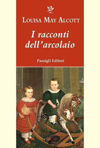 I racconti dell'arcolaio - Louisa May Alcott - Libro Passigli 2025, Passigli narrativa | Libraccio.it