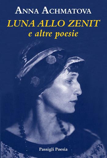 Luna allo zenith. Testo russo a fronte - Anna Achmàtova - Libro Passigli 2026, Passigli poesia | Libraccio.it
