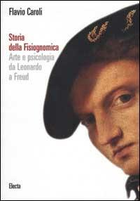 Storia della fisiognomica. Arte e psicologia da Leonardo a Freud. Ediz. illustrata - Flavio Caroli - Libro Mondadori Electa 2002 | Libraccio.it