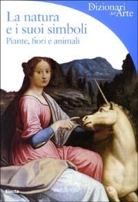 La natura e i suoi simboli. Piante, fiori e animali - Lucia Impelluso - Libro Mondadori Electa 2003, Dizionari dell'Arte | Libraccio.it