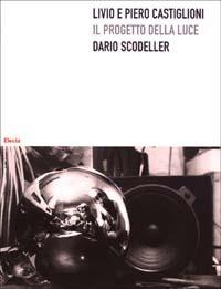 Livio e Piero Castiglioni. Il progetto della luce. Ediz. illustrata - Dario Scodeller - Libro Electa 2003, Design | Libraccio.it