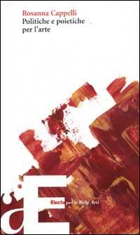 Politiche e poietiche per l'arte - Rosanna Cappelli - Libro Electa 2002, Electa per le Belle Arti | Libraccio.it