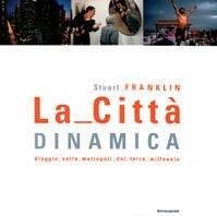 La città dinamica. Viaggio nelle metropoli del terzo millennio. Ediz. illustrata - Stuart Franklin - Libro Mondadori Electa 2003, Illustrati. Discovery | Libraccio.it