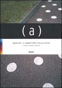 Asfalto: il carattere della città. Catalogo della mostra. Ediz. illustrata  - Libro Mondadori Electa 2003, Cataloghi di mostre | Libraccio.it