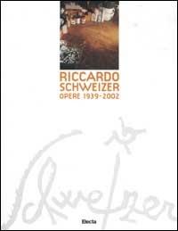 Riccardo Schweizer. Opere 1939-2002  - Libro Mondadori Electa 2003, Cataloghi di mostre | Libraccio.it