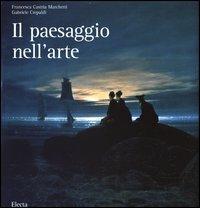Il paesaggio nell'arte. Ediz. illustrata - Francesca Castria Marchetti, Gabriele Crepaldi - Libro Electa 2003 | Libraccio.it