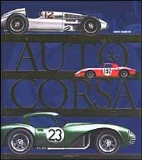 Auto da corsa. La storia, le case produttrici. Tutti i modelli da competizione - Guido Staderini - Libro Mondadori Electa 2003, Illustrati. Hobby e collezionismo | Libraccio.it