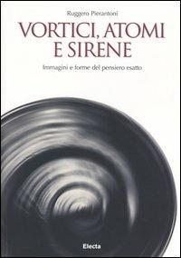 Vortici, atomi e sirene. Immagini e forme del pensiero esatto - Ruggero Pierantoni - Libro Mondadori Electa 2003 | Libraccio.it