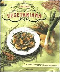 Cucina vegetariana. Il ricettario completo dei piatti sani e saporiti  - Libro Mondadori Electa 2004, Illustrati. Gastronomia | Libraccio.it