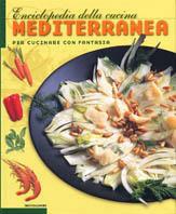 Enciclopedia della cucina mediterranea. Per cucinare con fantasia  - Libro Mondadori Electa 2004, Illustrati. Gastronomia | Libraccio.it