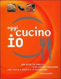 Oggi cucino io. 400 ricette facili e di sicuro successo per tutti i gusti e le occasioni  - Libro Mondadori Electa 2003, Illustrati. Gastronomia | Libraccio.it
