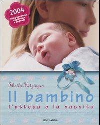 Il bambino, l'attesa e la nascita. La guida indispensabile per vivere serenamente la gravidanza e il parto - Sheila Kitzinger - Libro Mondadori Electa 2004, Illustrati. Salute e bellezza | Libraccio.it