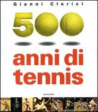 500 anni di tennis. Ediz. illustrata - Gianni Clerici - Libro Mondadori Electa 2004, Illustrati. Hobby e collezionismo | Libraccio.it