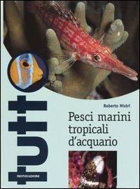 Pesci marini tropicali d'acquario. Ediz. illustrata - Roberto Nistri - Libro Mondadori Electa 2004, Illustrati. Tutto | Libraccio.it