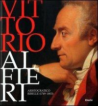 Vittorio Alfieri. Aristocratico ribelle (1749-1803). Torino (5 ottobre 2003-11 gennaio 2004)  - Libro Mondadori Electa 2003 | Libraccio.it