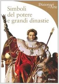 Simboli del potere e grandi dinastie - Paola Rapelli - Libro Mondadori Electa 2004, Dizionari dell'Arte | Libraccio.it