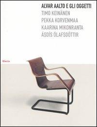 Alvar Aalto e gli oggetti. Ediz. illustrata - Timo Keinämen, Pekka Korvenmaa, Kaarina Mikonranta - Libro Electa 2004, Design | Libraccio.it