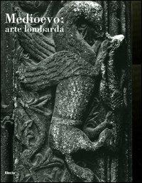 Medioevo: arte lombarda. Atti del Convegno internazionale di studi (Parma, 26-29 settembre 2001). Ediz. illustrata  - Libro Mondadori Electa 2004, I convegni di Parma | Libraccio.it