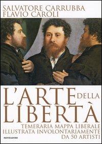 L' arte della libertà. Temeraria mappa liberale illustrata involontariamente da 50 artisti - Salvatore Carrubba, Flavio Caroli - Libro Mondadori Electa 2004, Illustrati. Arte | Libraccio.it