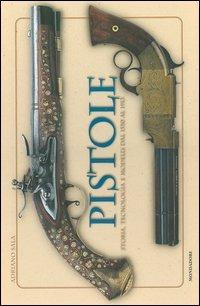 Pistole. Storia, tecnologia e modelli dal 1550 al 1913 - Adriano Sala - Libro Mondadori Electa 2004, Illustrati. Hobby e collezionismo | Libraccio.it