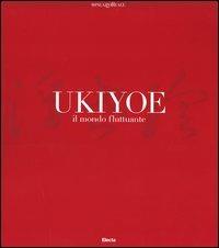 Ukiyoe. Il mondo fluttuante. Catalogo della mostra (Milano, 7 febbraio-30 maggio 2004). Ediz. illustrata  - Libro Electa 2004, Cataloghi di mostre. Arte | Libraccio.it