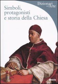 Simboli, protagonisti e storia della Chiesa. Ediz. illustrata - Rosa Giorgi - Libro Mondadori Electa 2004, Dizionari dell'Arte | Libraccio.it